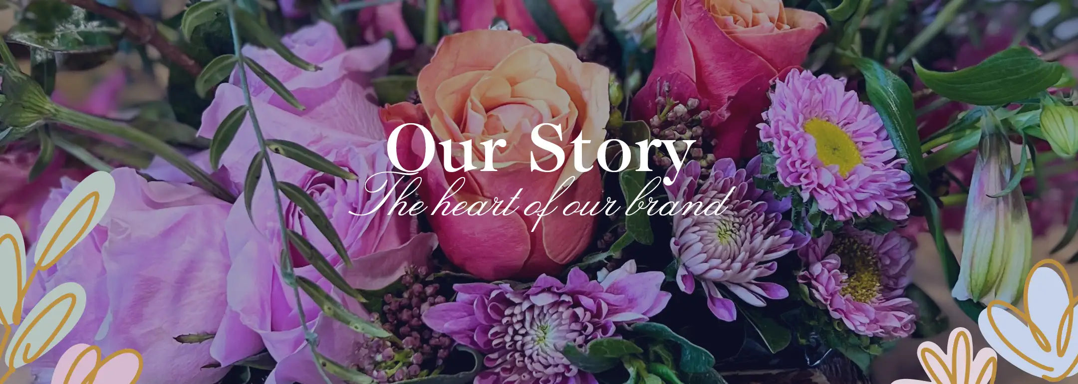 Close-up of a vibrant flower arrangement with roses and chrysanthemums, highlighting 'Our Story: The heart of our brand.' Our Story. Fabulous Flowers and Gifts.